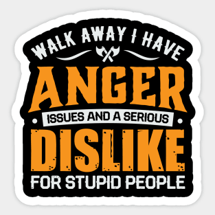 Walk away i have anger issues and a serious dislike for stupid people Sticker